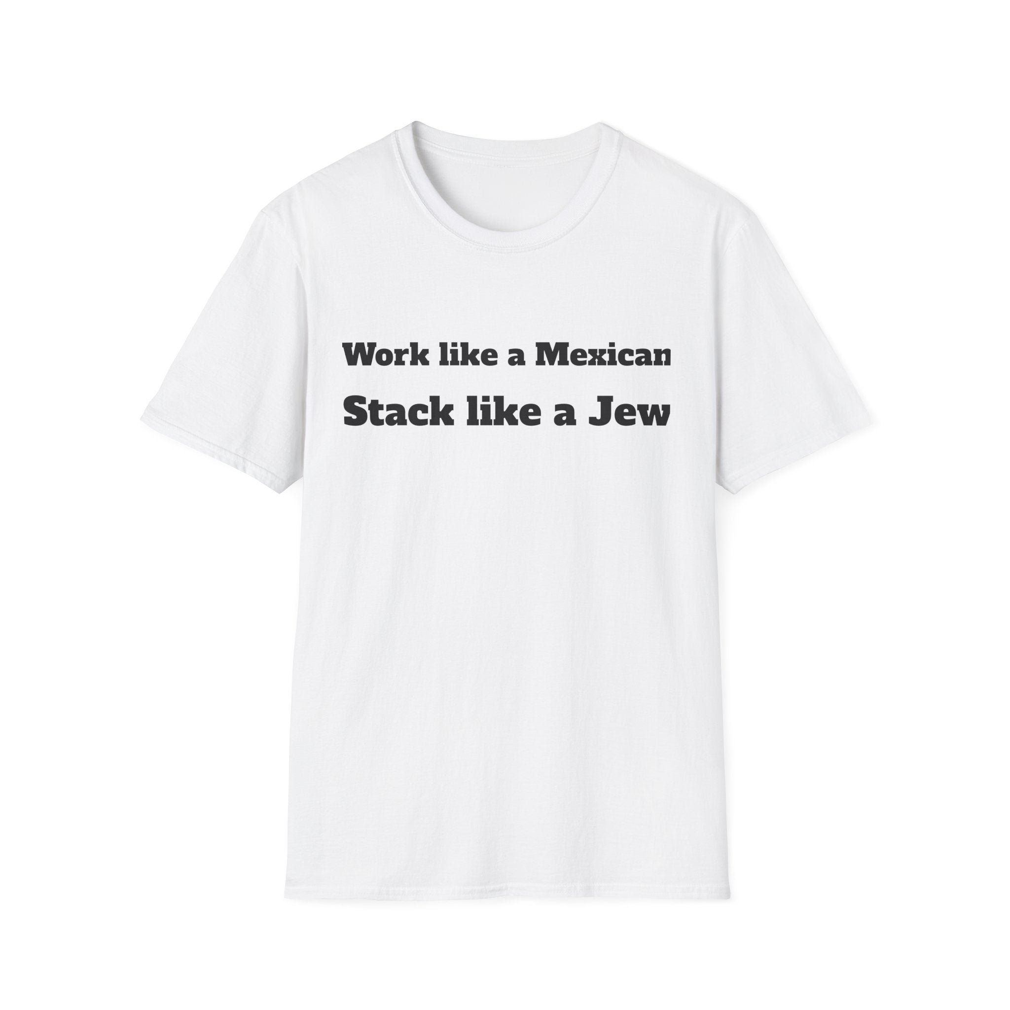 "Work like a Mexican, Stack like a Jew" Shirt